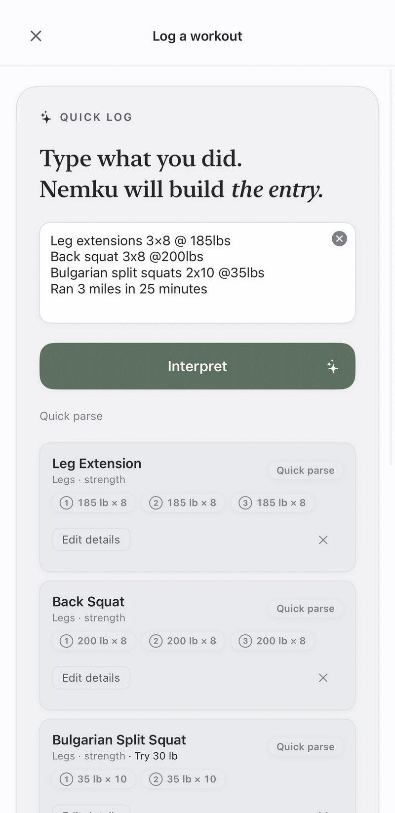 The Quick Log screen. Four typed lines — leg extensions 3 by 8 at 185 pounds, back squat 3 by 8 at 200 pounds, Bulgarian split squats 2 by 10 at 35 pounds, and ran 3 miles in 25 minutes — have been read into separate exercise cards, each showing its individual sets with Edit details and remove controls.